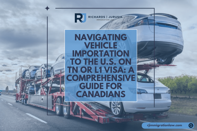 Navigating Vehicle Importation to the U.S. on TN or L1 Visa: A Comprehensive Guide for Canadians