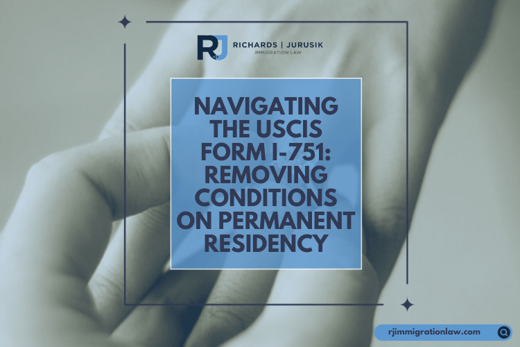 Navigating the USCIS Form I-751: Removing Conditions on Permanent Residency