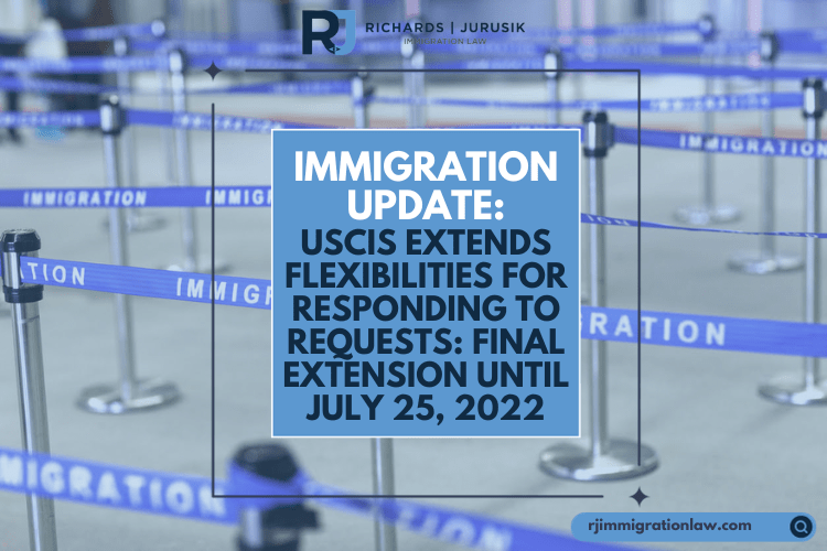 US Immigration Update – USCIS Extends Flexibilities for Responding to Requests: Final Extension Until July 25, 2022