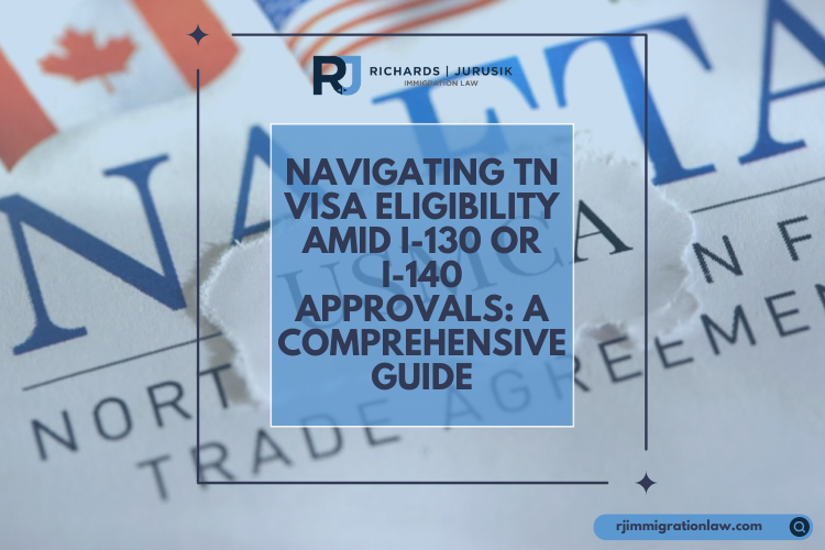 Navigating TN Visa Eligibility Amid I-130 or I-140 Approvals: A Comprehensive Guide