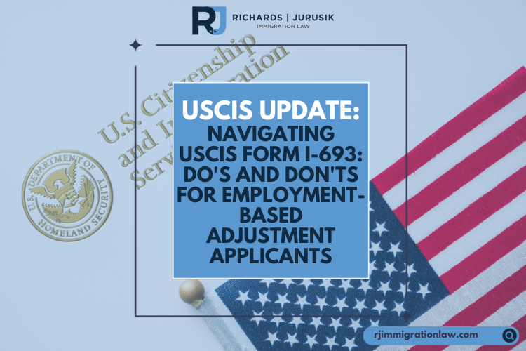 USCIS Update – Navigating USCIS Form I-693: Do’s and Don’ts for Employment-Based Adjustment Applicants