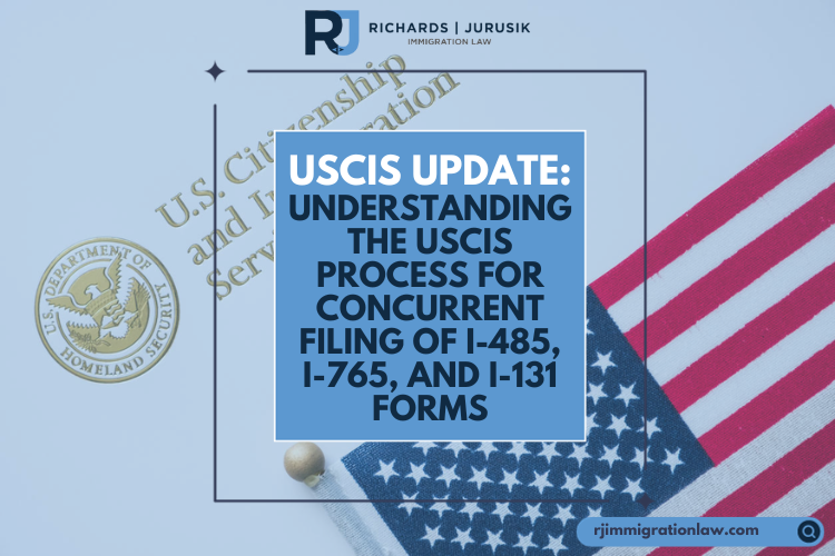 USCIS Update: Understanding the USCIS Process for Concurrent Filing of I-485, I-765, and I-131 Forms