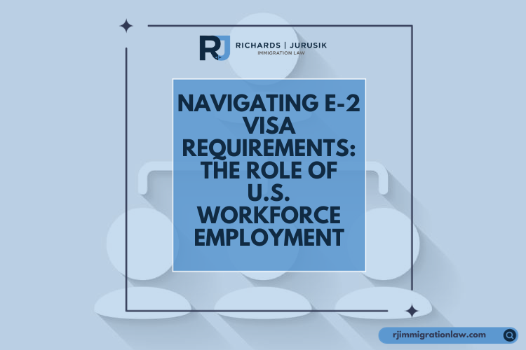 Navigating E-2 Visa Requirements: The Role of U.S. Workforce Employment