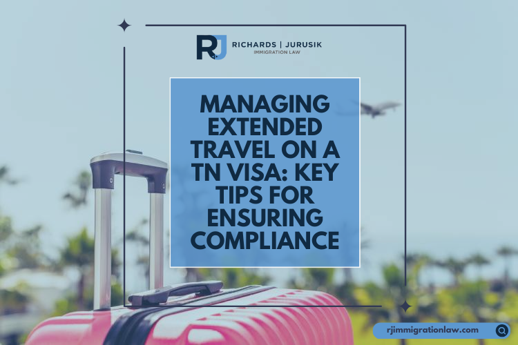 Managing Extended Travel on a TN Visa: Key Tips for Ensuring Compliance
