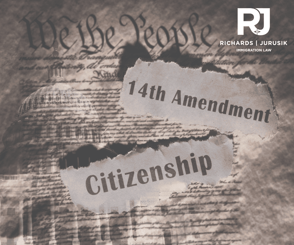 Collage showing 'We the People', torn notes reading '14th Amendment' and 'Citizenship', the U.S. Capitol dome, and the RJ Richards | Jurusik Immigration Law logo